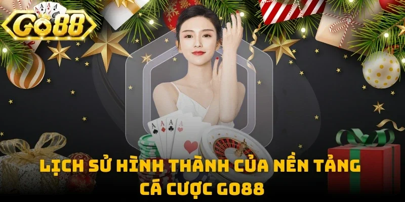 Lịch sử hình thành của nền tảng cá cược GO88